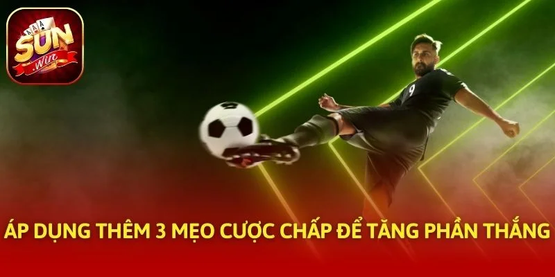 Áp dụng thêm 3 mẹo cược chấp để tăng phần thắng