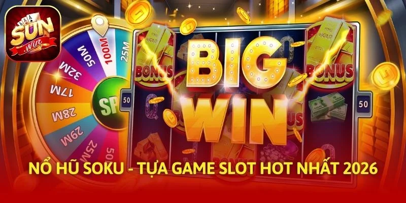 Nổ hũ Soku - Tựa game slot hot nhất 2026