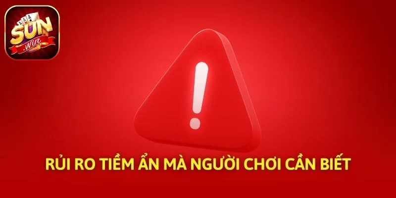 Rủi ro tiềm ẩn mà người chơi cần biết