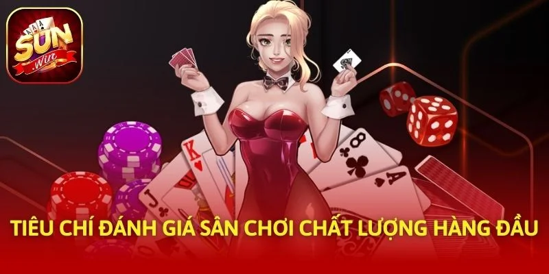 Tiêu chí đánh giá sân chơi chất lượng hàng đầu