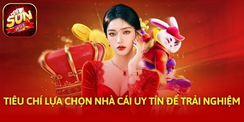 Tiêu chí lựa chọn nhà cái uy tín để trải nghiệm