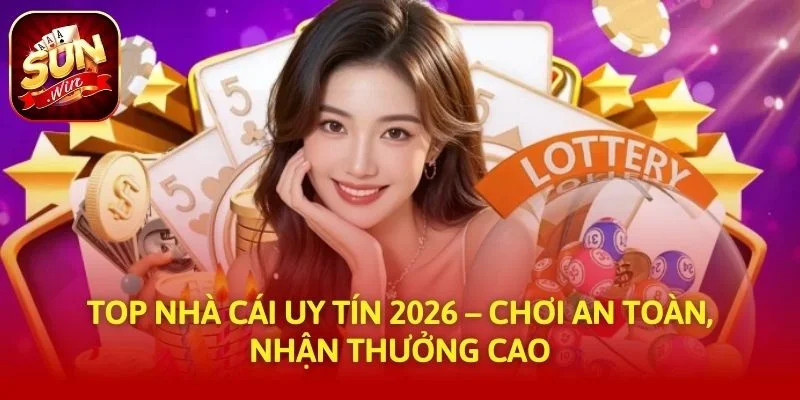 Top Nhà Cái Uy Tín 2026 – Chơi An Toàn, Nhận Thưởng Cao